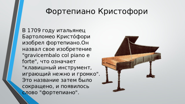 Фортепиано Кристофори В 1709 году итальянец Бартоломео Кристо́фори  изобрел фортепиано.Он назвал свое изобретение 