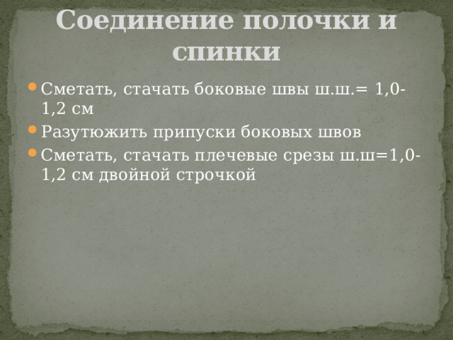 Соединение полочки и спинки Сметать, стачать боковые швы ш.ш.= 1,0-1,2 см Разутюжить припуски боковых швов Сметать, стачать плечевые срезы ш.ш=1,0-1,2 см двойной строчкой 