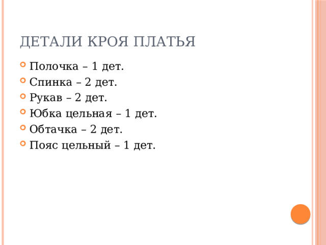 Детали кроя платья Полочка – 1 дет. Спинка – 2 дет. Рукав – 2 дет. Юбка цельная – 1 дет. Обтачка – 2 дет. Пояс цельный – 1 дет. 