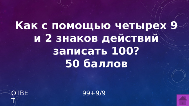 Как с помощью четырех 9 и 2 знаков действий записать 100? 50 баллов ОТВЕТ 99+9/9  