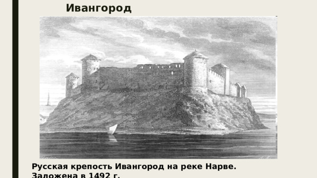 Ивангород Русская крепость Ивангород на реке Нарве. Заложена в 1492 г. 