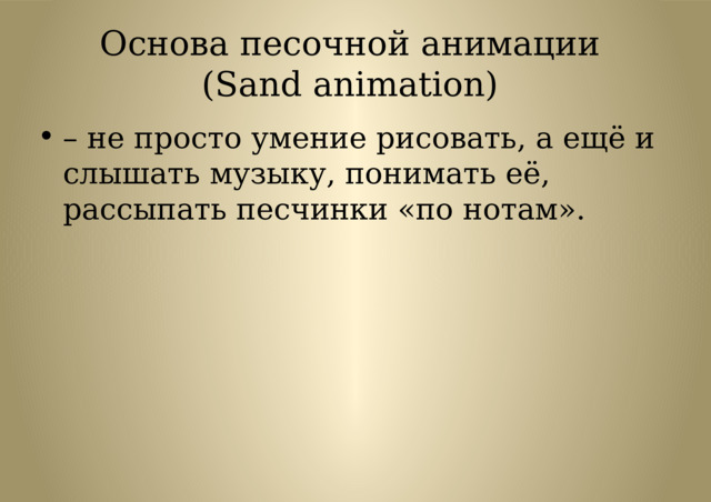 Основа песочной анимации  (Sand animation) – не просто умение рисовать, а ещё и слышать музыку, понимать её, рассыпать песчинки «по нотам». 
