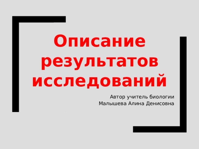 Описание результатов исследований Автор учитель биологии Малышева Алина Денисовна 