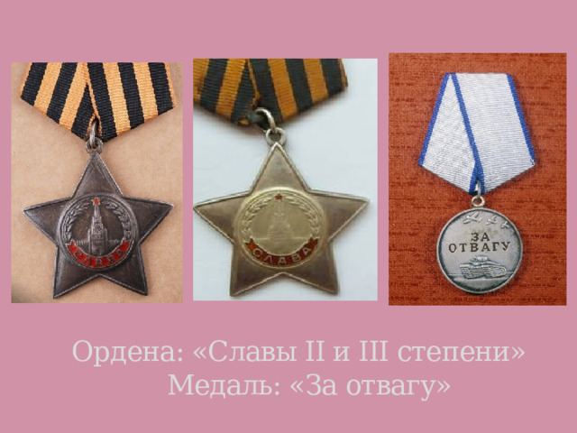  Ордена: «Славы II и III степени»  Медаль: «За отвагу» 