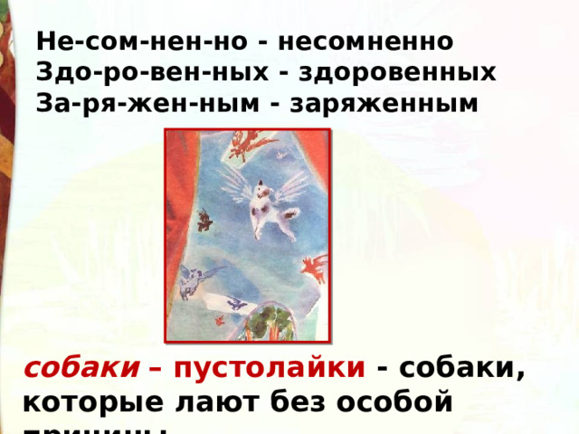 Не-сом-нен-но - несомненно Здо-ро-вен-ных - здоровенных За-ря-жен-ным - заряженным собаки  –  пустолайки - собаки, которые лают без особой причины 