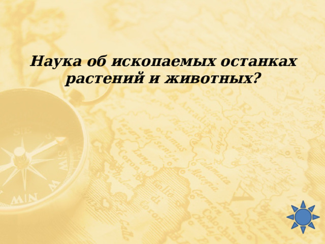 Наука об ископаемых останках растений и животных? 