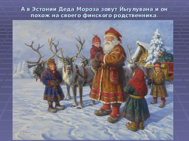 А в Эстонии Деда Мороза зовут Йыулувана и он похож на своего финского родственника . 