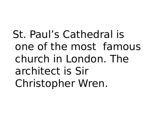  St. Paul’s Cathedral is one of the most famous church in London. The architect is Sir Christopher Wren. 