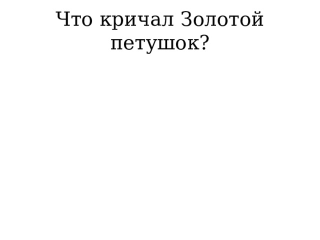 Что кричал Золотой петушок? 