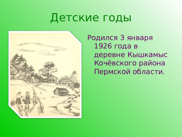 Детские годы Родился 3 января 1926 года в деревне Кышкамыс Кочёвского района Пермской области. 