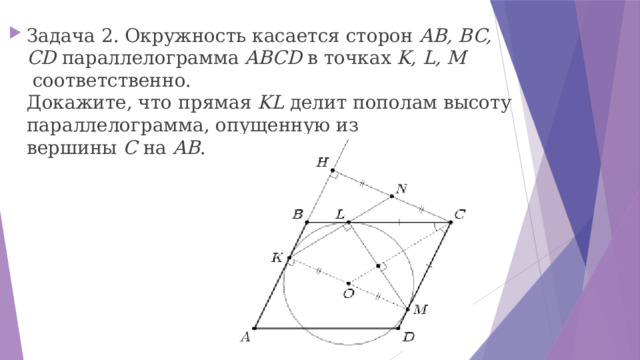 Задача 2. Окружность касается сторон  AB, BC, CD  параллелограмма  ABCD  в точках  K, L, M  соответственно.  Докажите, что прямая  KL  делит пополам высоту параллелограмма, опущенную из вершины  C  на  AB . 