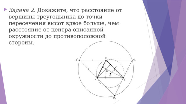 Задача 2. Докажите, что расстояние от вершины треугольника до точки пересечения высот вдвое больше, чем расстояние от центра описанной окружности до противоположной стороны. 
