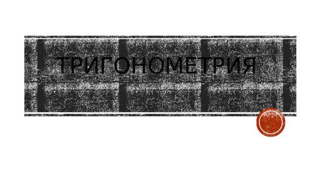 ТРИГОНОМЕТРИЯ 