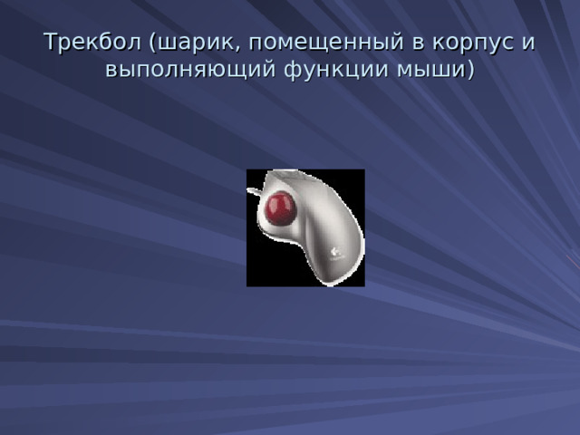 Трекбол (шарик, помещенный в корпус и выполняющий функции мыши) 
