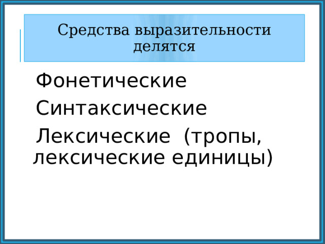 Средства выразительности делятся Фонетические Синтаксические Лексические (тропы, лексические единицы) 