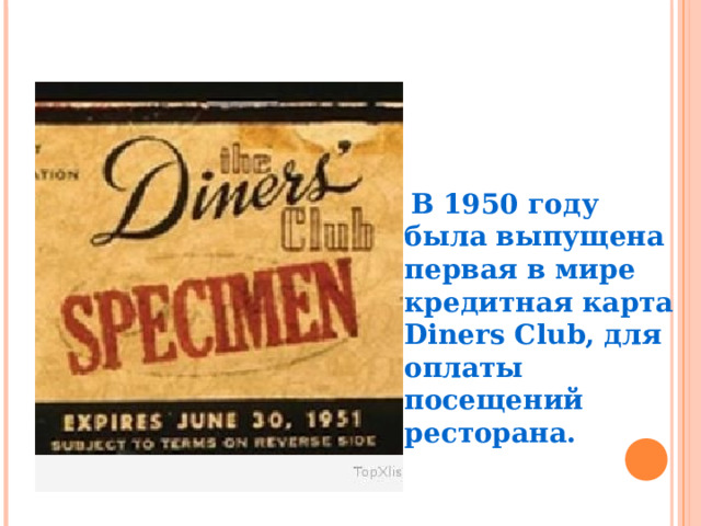  В 1950 году была выпущена первая в мире кредитная карта Diners Club, для оплаты посещений ресторана. 