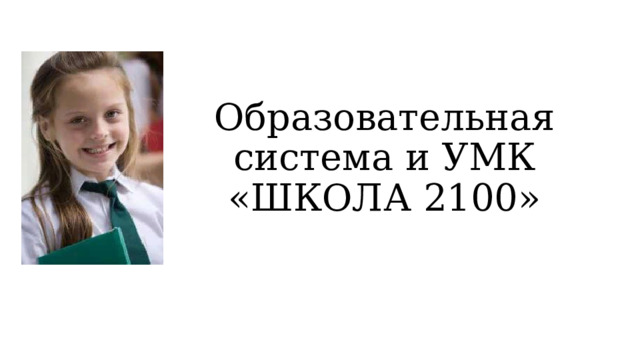Образовательная система и УМК  «ШКОЛА 2100» 