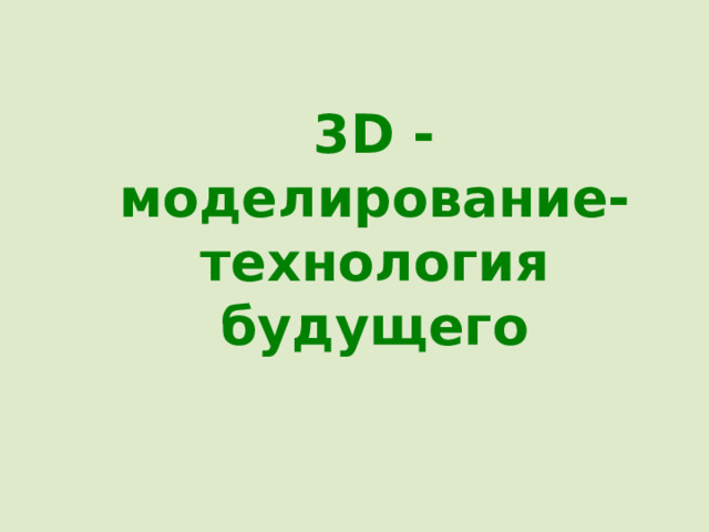 3D - моделирование- технология будущего 