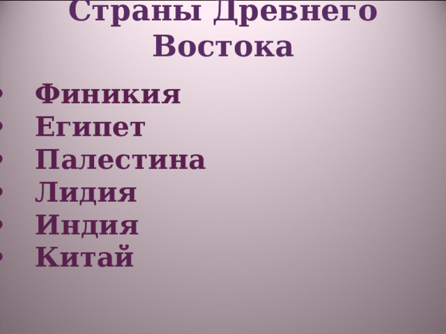Страны Древнего Востока   • Финикия • Египет • Палестина • Лидия • Индия • Китай 