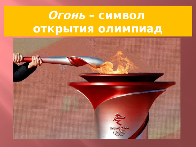 Огонь – символ  открытия олимпиад 