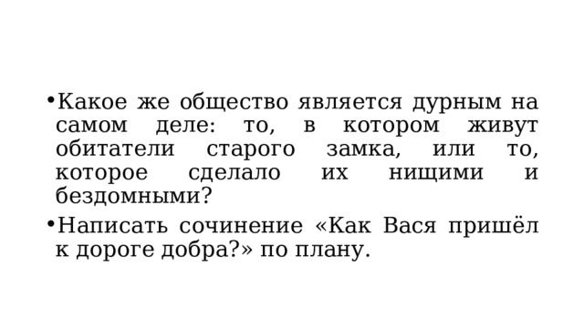 Какое же общество является дурным на самом деле: то, в котором живут обитатели старого замка, или то, которое сделало их нищими и бездомными? Написать сочинение «Как Вася пришёл к дороге добра?» по плану. 