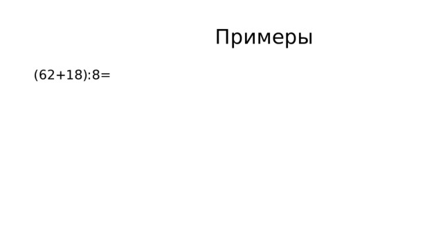  Примеры (62+18):8= 