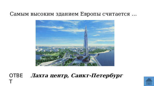 Самым высоким зданием Европы считается … ОТВЕТ Лахта центр, Санкт-Петербург  