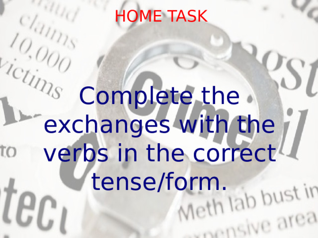 HOME TASK Complete the exchanges with the verbs in the correct tense/form. 