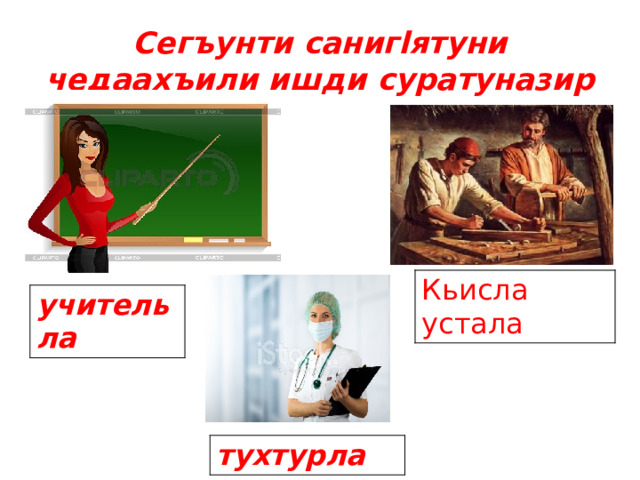Сегъунти санигlятуни чедаахъили ишди суратуназир Кьисла устала учительла тухтурла 