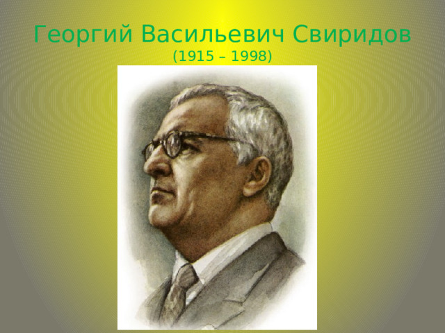 Георгий Васильевич Свиридов  (1915 – 1998) 