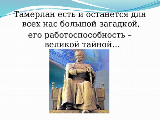 Тамерлан есть и останется для всех нас большой загадкой, его работоспособность – великой тайной… 