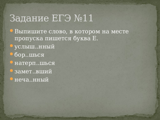 Задание ЕГЭ №11 Выпишите слово, в котором на месте пропуска пишется буква Е. услыш..нный бор..шься натерп..шься замет..вший неча..нный 