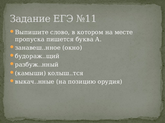 Задание ЕГЭ №11 Выпишите слово, в котором на месте пропуска пишется буква А. занавеш..нное (окно) будораж..щий разбуж..нный (камыши) колыш..тся выкач..нные (на позицию орудия) 