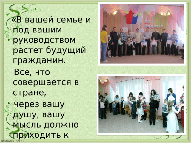  «В вашей семье и под вашим руководством растет будущий гражданин.  Все, что совершается в стране,  через вашу душу, вашу мысль должно приходить к детям». А.С. Макаренко 
