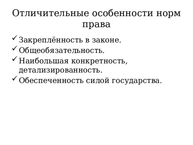 Отличительные особенности норм права Закреплённость в законе. Общеобязательность. Наибольшая конкретность, детализированность. Обеспеченность силой государства. 