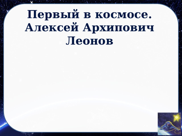 Первый в космосе.  Алексей Архипович Леонов 