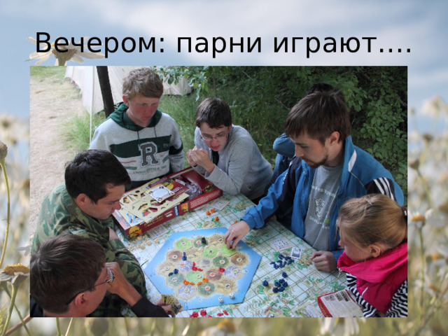 Вечером: парни играют…. 