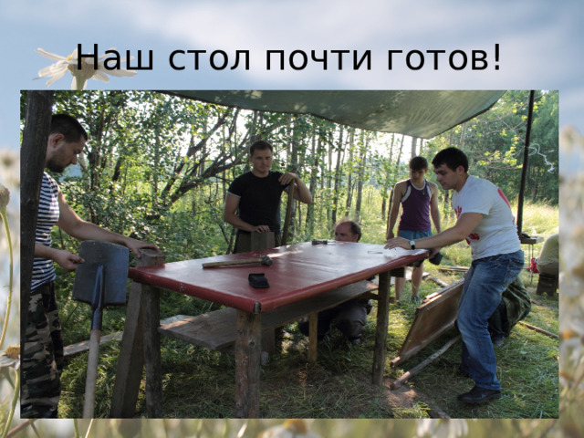 Наш стол почти готов! 