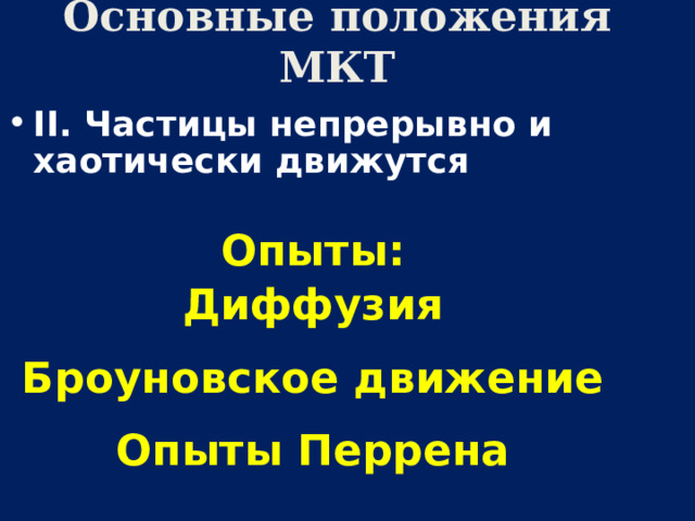 Основные положения МКТ  II. Частицы непрерывно и хаотически движутся  Опыты: Диффузия Броуновское движение Опыты Перрена   