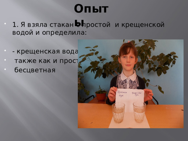 Опыты 1. Я взяла стакан с простой и крещенской водой и определила: - крещенская вода  также как и простая  бесцветная 