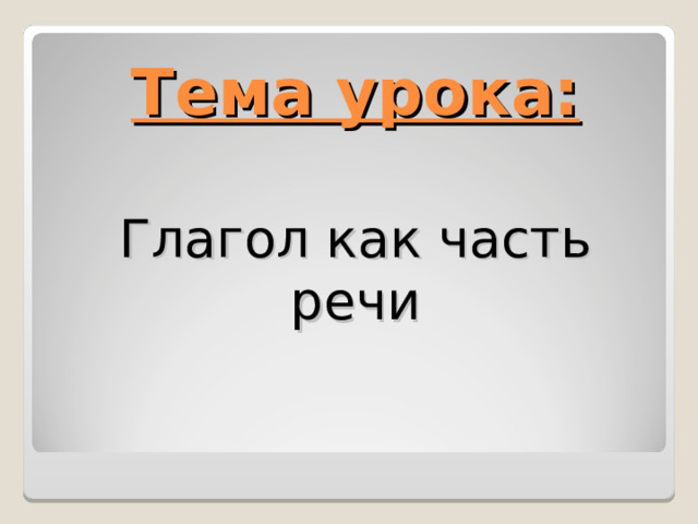 Тема урока:   Глагол как часть речи 