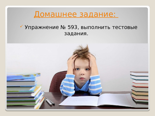 Домашнее задание:  Упражнение № 593, выполнить тестовые задания. 