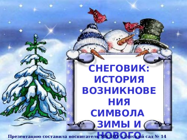 СНЕГОВИК: ИСТОРИЯ ВОЗНИКНОВЕНИЯ СИМВОЛА ЗИМЫ И НОВОГО ГОДА Презентацию составила воспитатель МКДОУ «Детский сад № 14 Коннова И.О. 