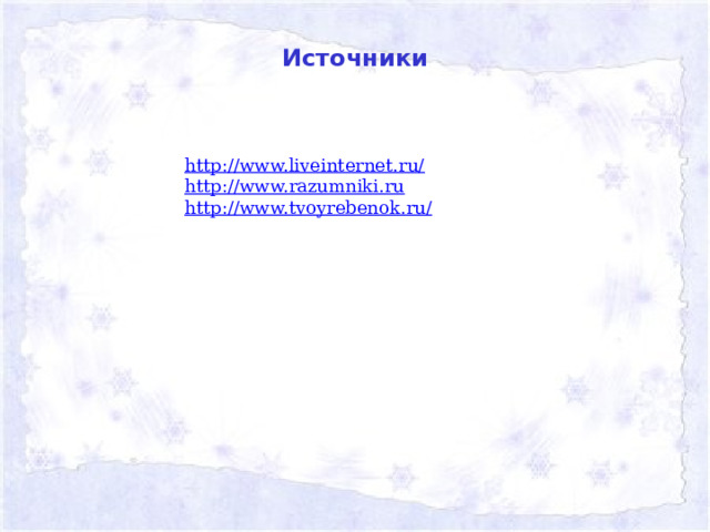 Источники http://www.liveinternet.ru/ http://www.razumniki.ru http://www.tvoyrebenok.ru/ 