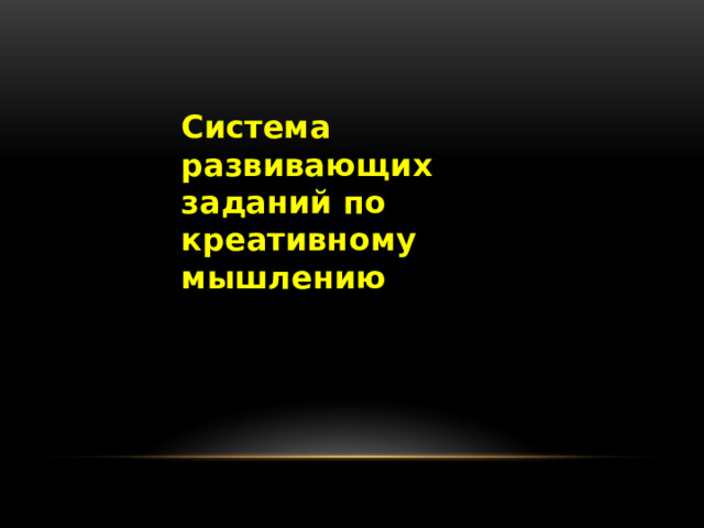 Система развивающих заданий по креативному мышлению 