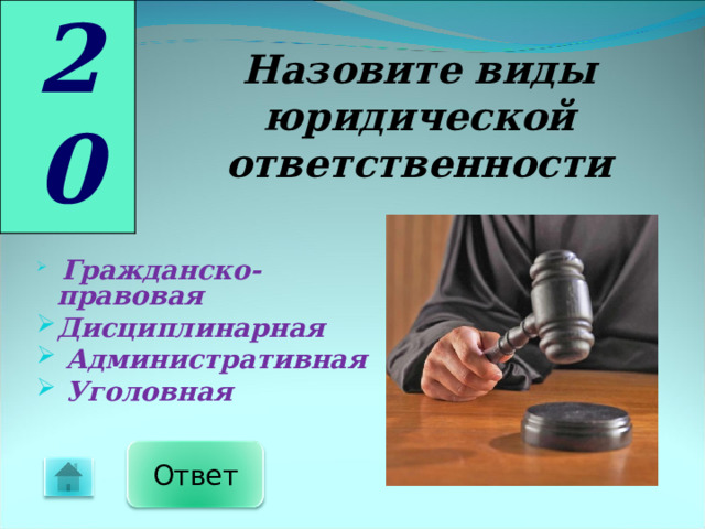 20 Назовите виды юридической ответственности  Гражданско-правовая Дисциплинарная  Административная  Уголовная Ответ 