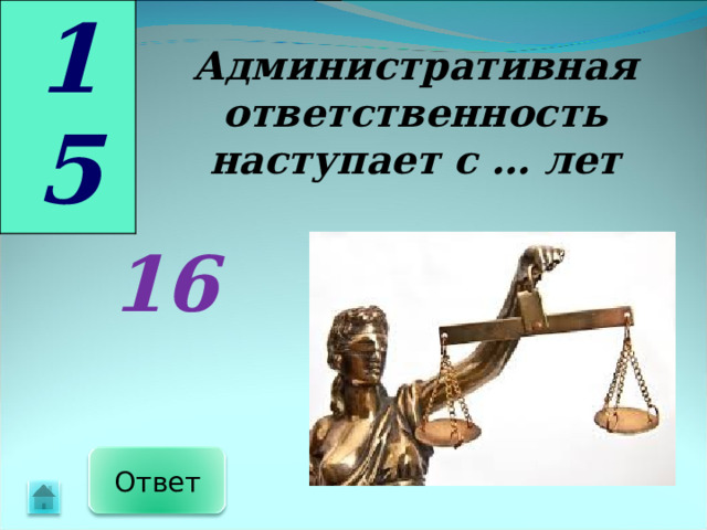 15 Административная ответственность наступает с … лет   16 Ответ 