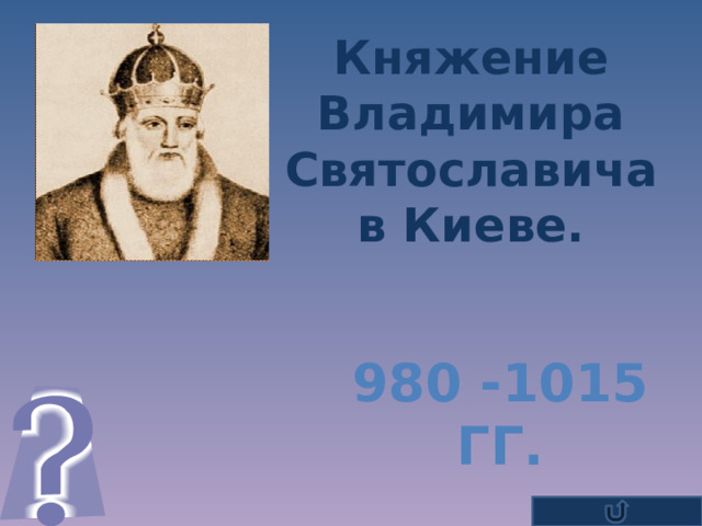 Княжение Владимира Святославича в Киеве. 980 -1015 гг. 