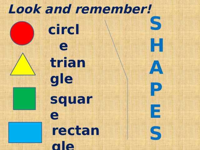 Look and remember! S H A P E S circle triangle square rectangle 