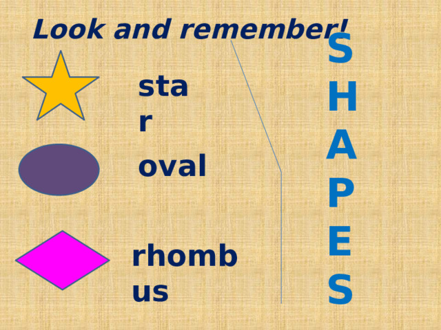 Look and remember! S H A P E S star oval rhombus 